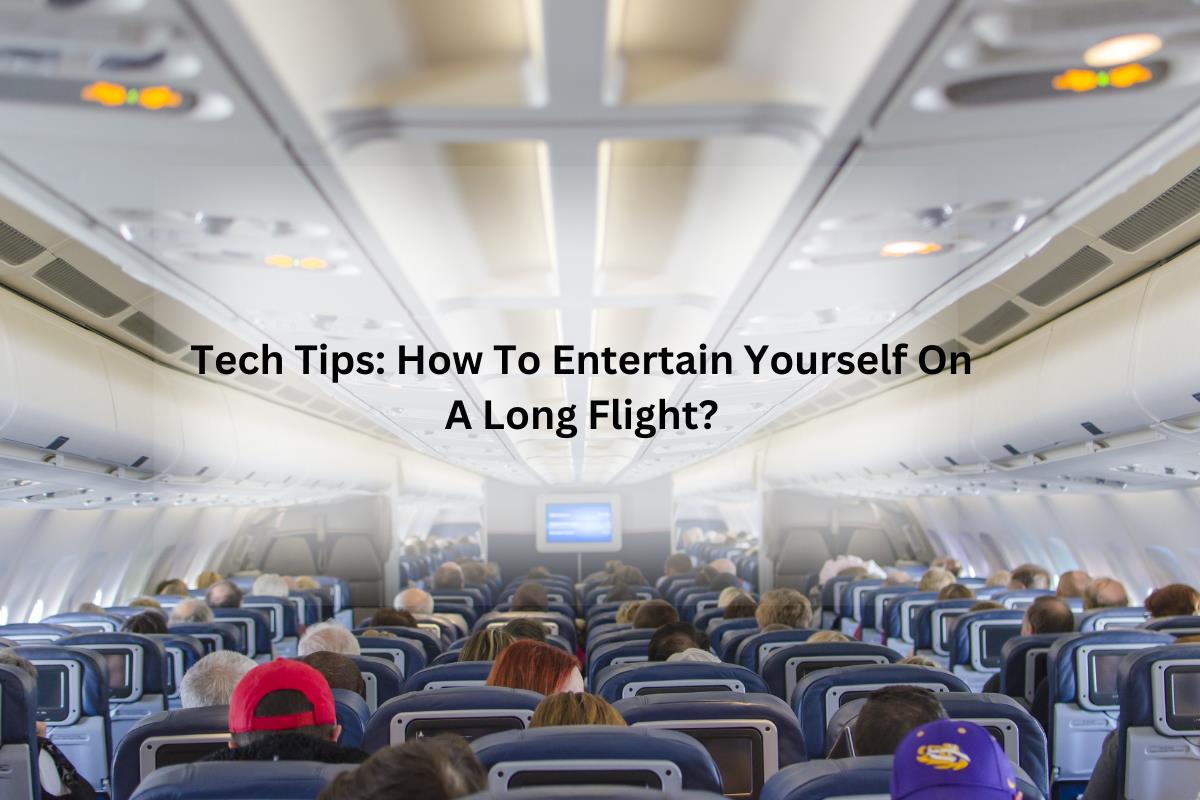 Tech Tips: How To Entertain Yourself On A Long Flight?